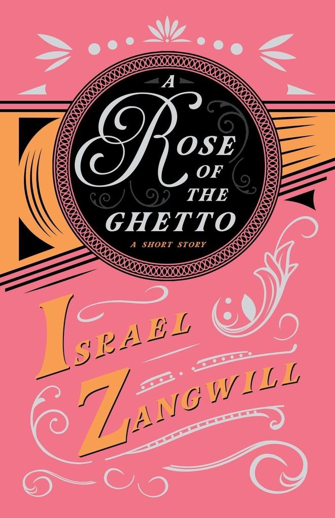 A Rose of the Ghetto - A Short Story: With a Chapter From English Humorists of To-day by J. A. Hammerton