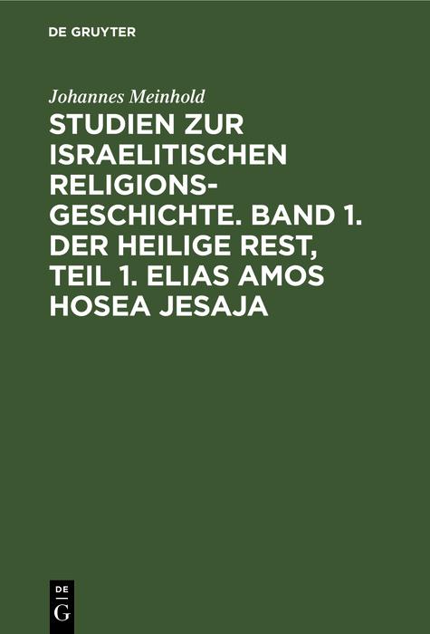 Studien zur israelitischen Religionsgeschichte. Band 1. Der heilige Rest Teil 1. Elias Amos Hosea Jesaja