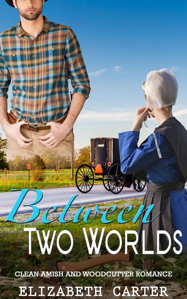 Between Two Worlds: A Clean Amish and Woodcutter Romance