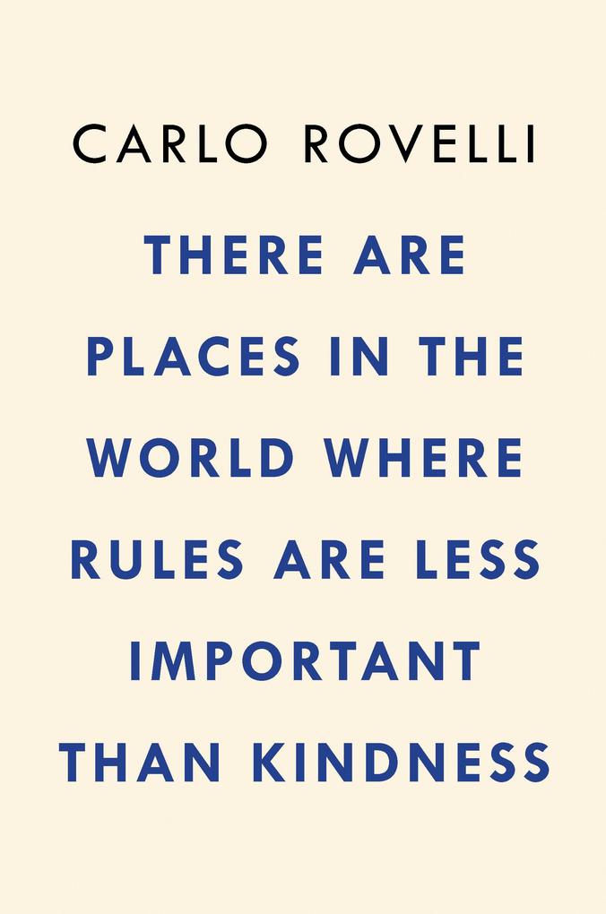 There Are Places in the World Where Rules Are Less Important Than Kindness: And Other Thoughts on Physics Philosophy and the World