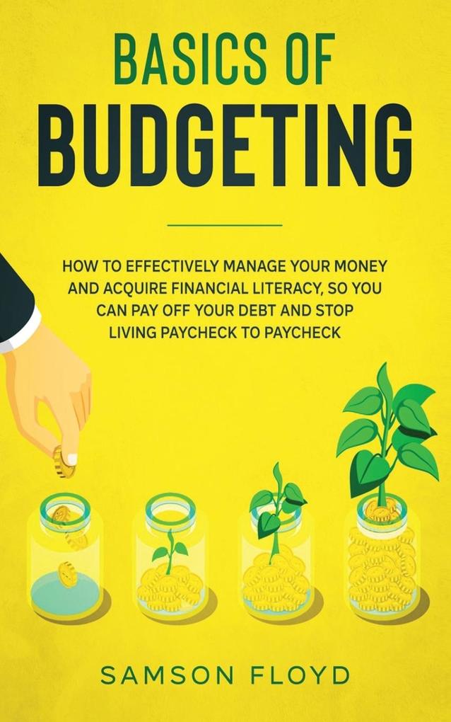 Basics of Budgeting: How to Effectively Manage Your Money and Acquire Financial Literacy so You Can Stop Living Paycheck to Paycheck Pay