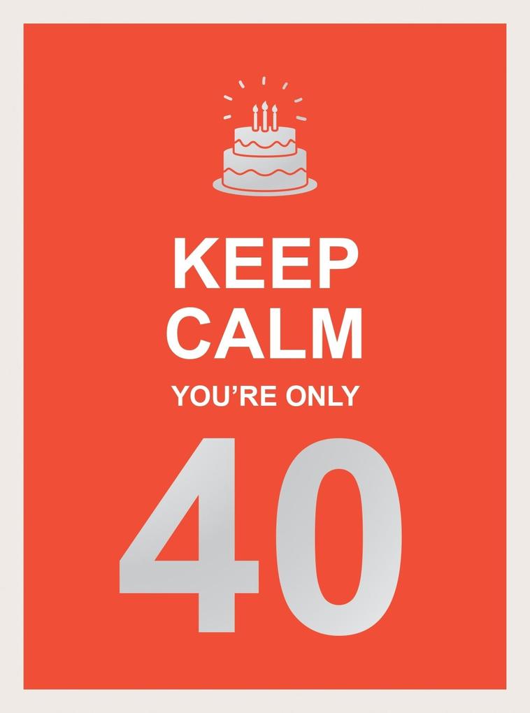 Keep Calm You‘re Only 40
