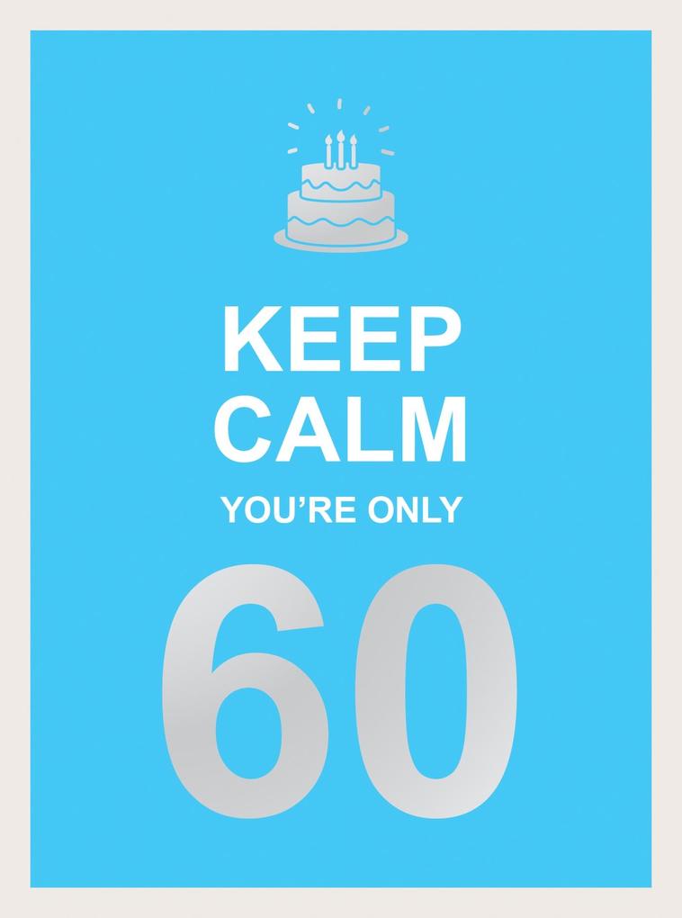 Keep Calm You‘re Only 60