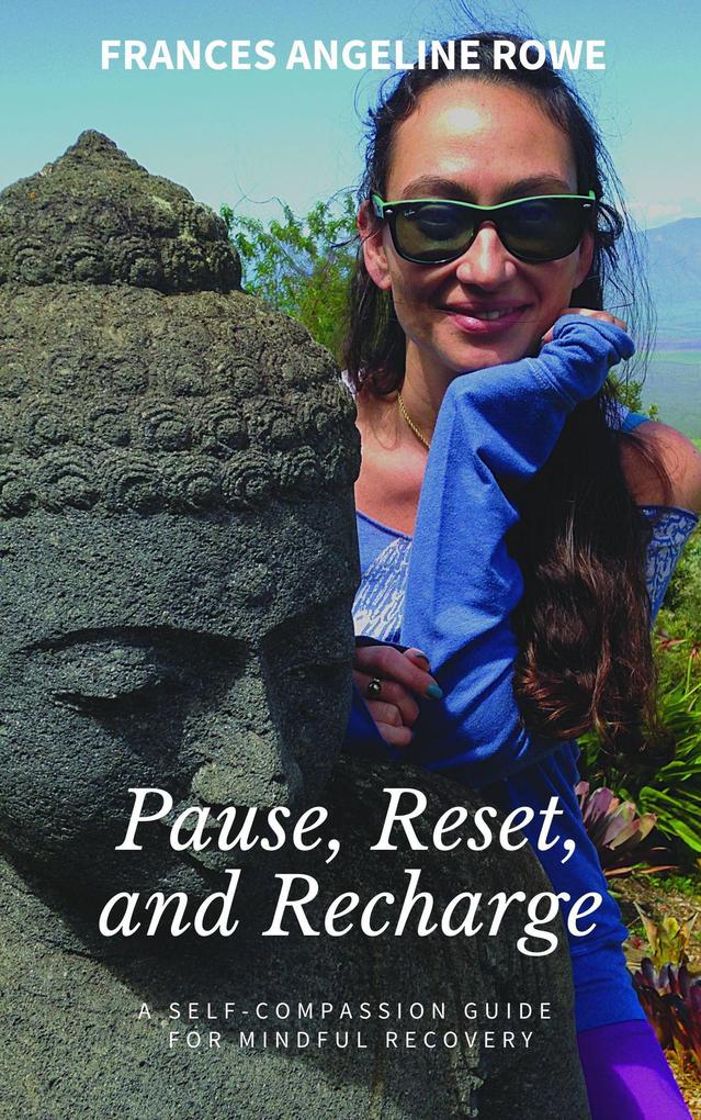 Pause Reset and Recharge: A Self-Compassion Guide for Mindful Recovery