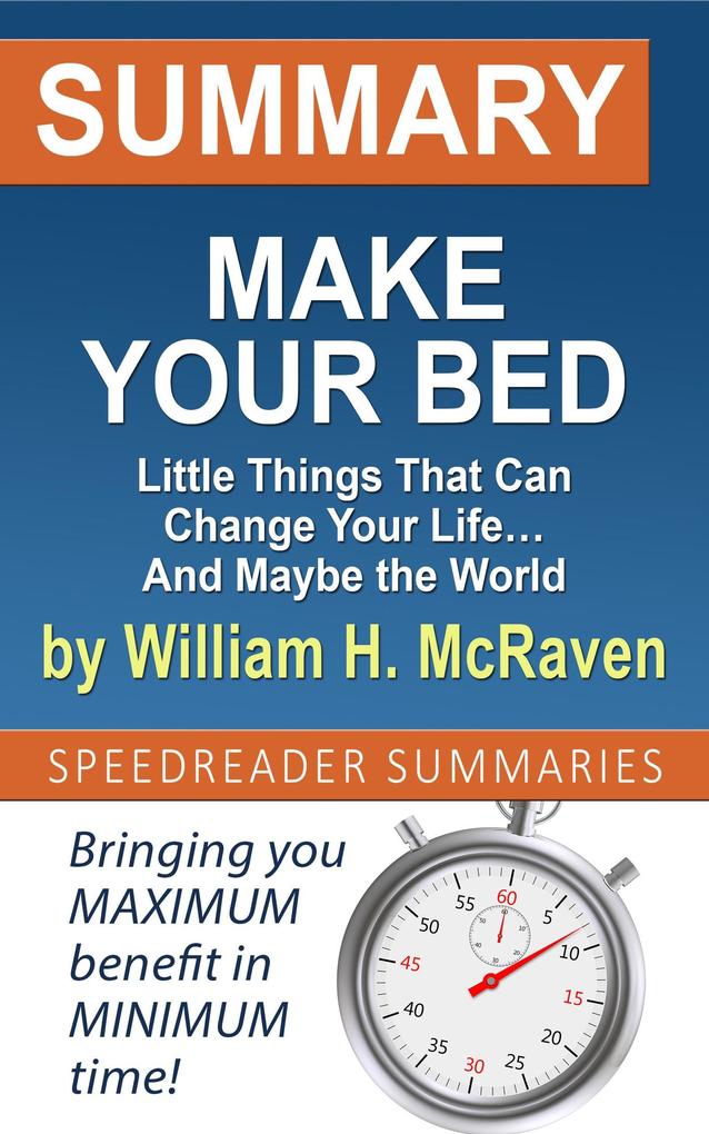 Summary of Make Your Bed: Little Things That Can Change Your Life... And Maybe the World by William H. McRaven