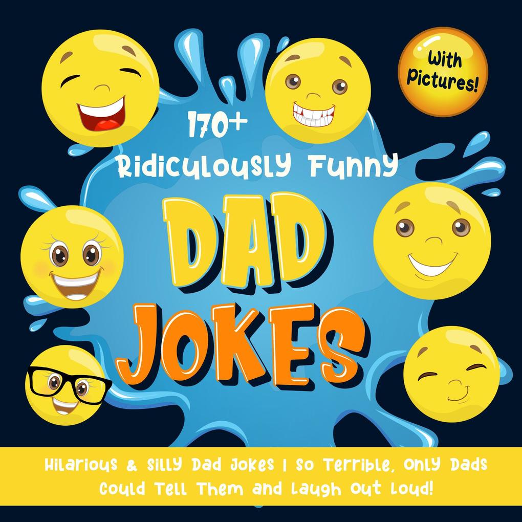 170+ Ridiculously Funny Dad Jokes: Hilarious & Silly Dad Jokes | So Terrible Only Dads Could Tell Them and Laugh Out Loud! (With Pictures)