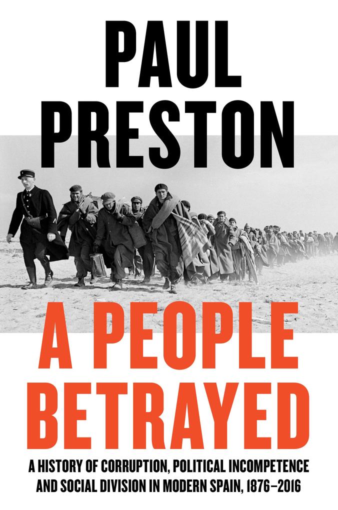 A People Betrayed: A History of Corruption Political Incompetence and Social Division in Modern Spain