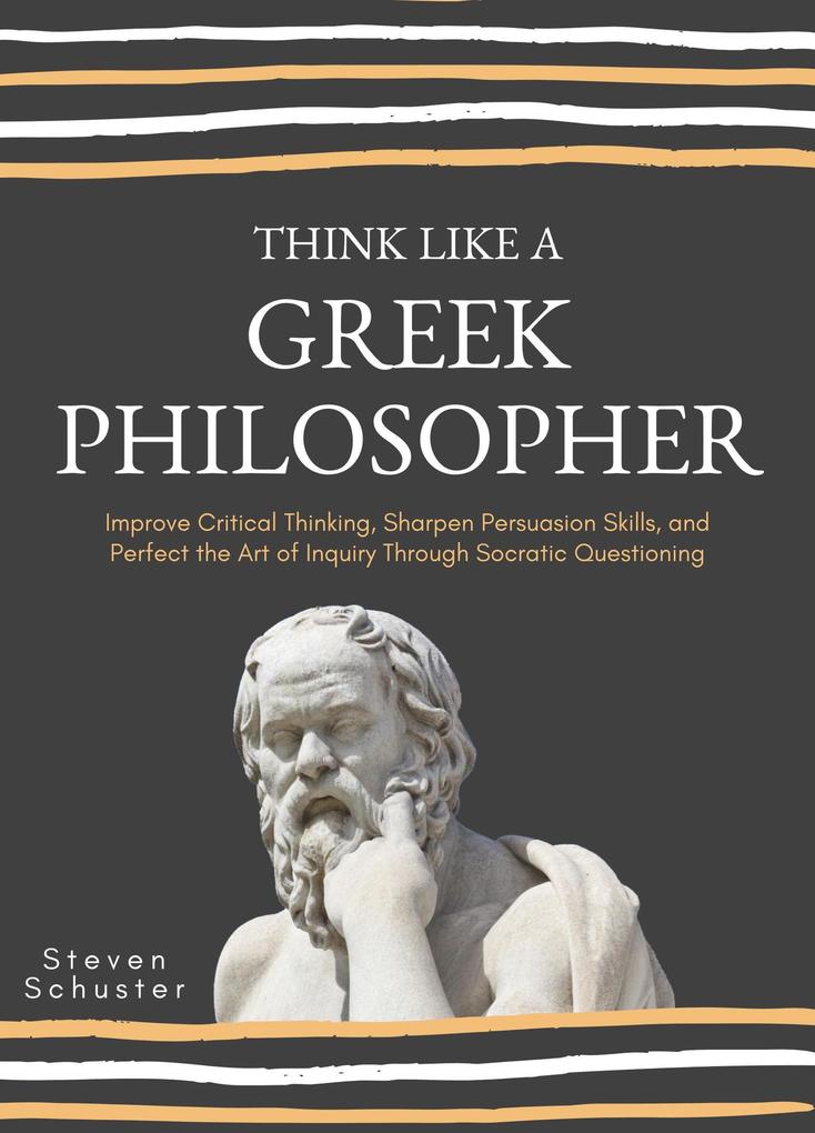 Think Like A Greek Philosopher (Critical Thinking Skills #2)