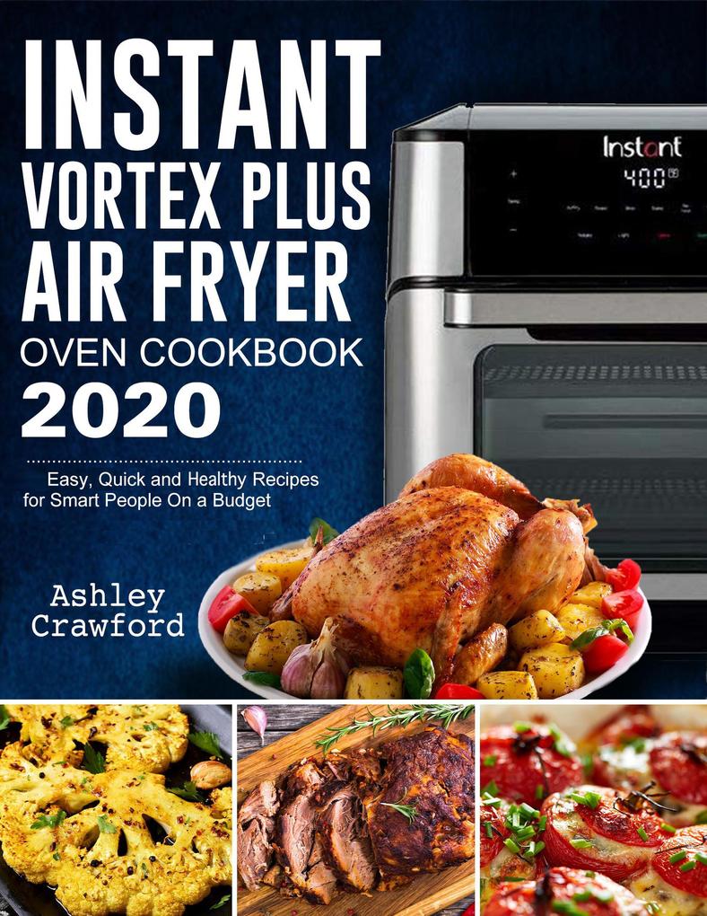 Instant Vortex Plus Air Fryer Oven Cookbook 2020: Easy Quick and Healthy Recipes for Smart People On a Budget