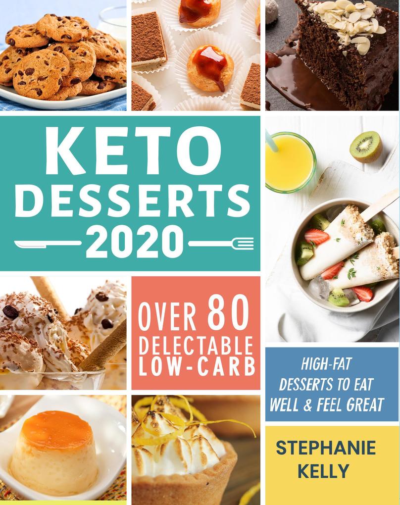 Keto Desserts 2020:Over 80 Delectable Low-Carb High-Fat Desserts to Eat Well & Feel Great