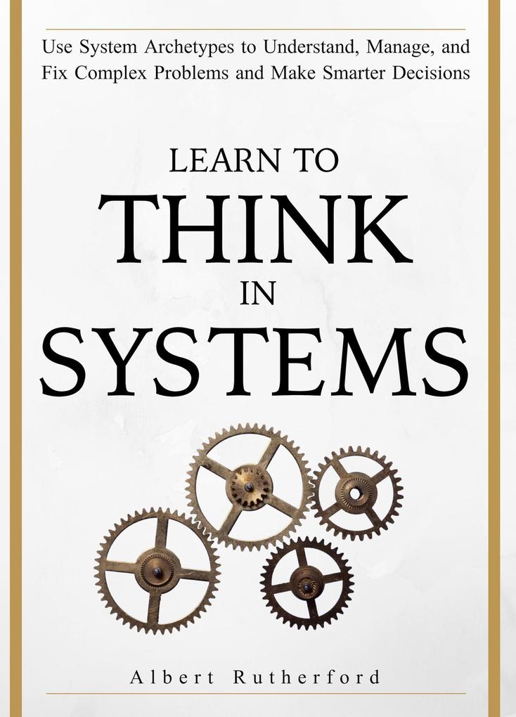 Learn to Think in Systems (The Systems Thinker Series #4)
