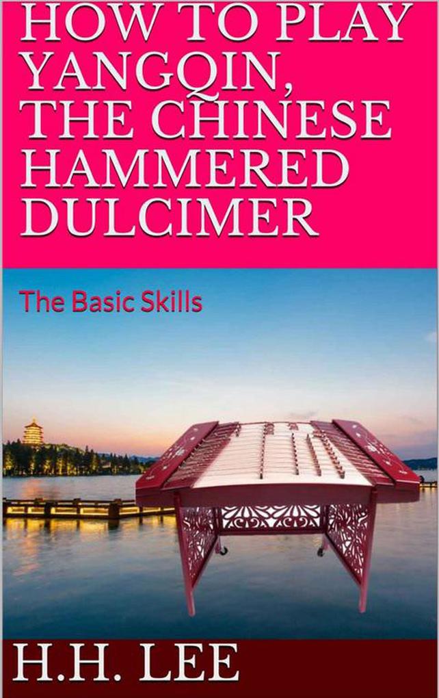 How to Play Yangqin the Chinese Hammered Dulcimer: The Basic Skills