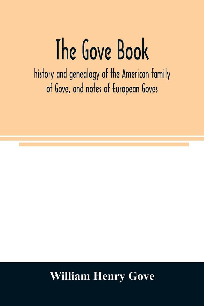 The Gove book; history and genealogy of the American family of Gove and notes of European Goves