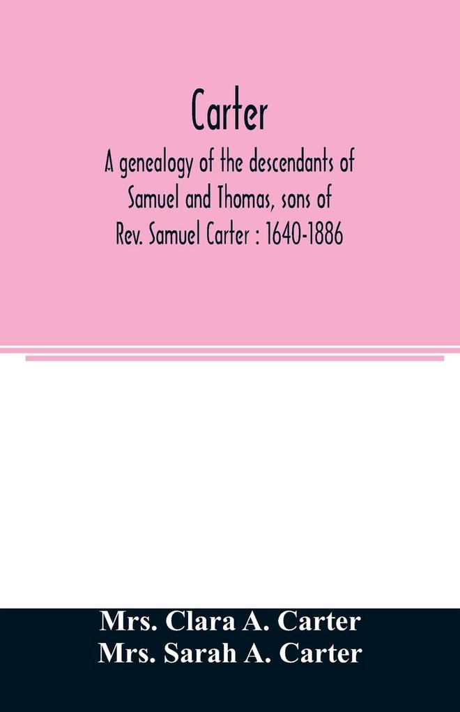 Carter a genealogy of the descendants of Samuel and Thomas sons of Rev. Samuel Carter