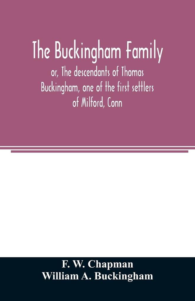 The Buckingham family; or The descendants of Thomas Buckingham one of the first settlers of Milford Conn