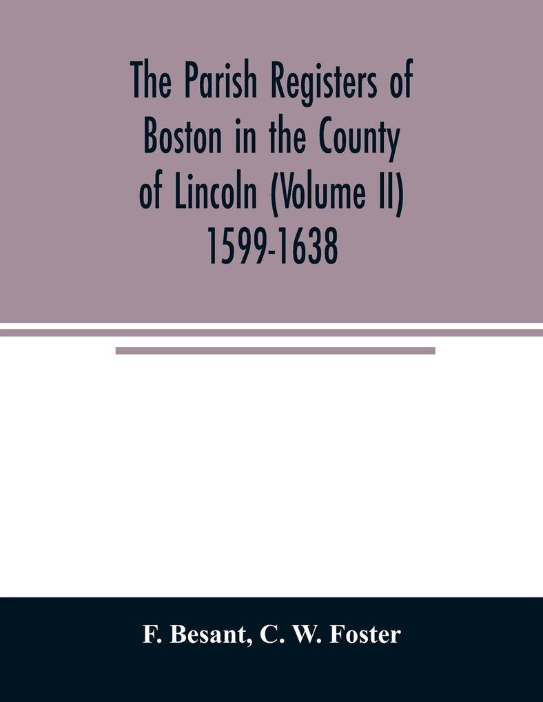 The parish registers of Boston in the County of Lincoln (Volume II) 1599-1638