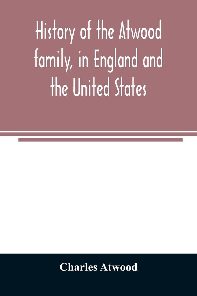 History of the Atwood family in England and the United States. To which is appended a short account of the Tenney family