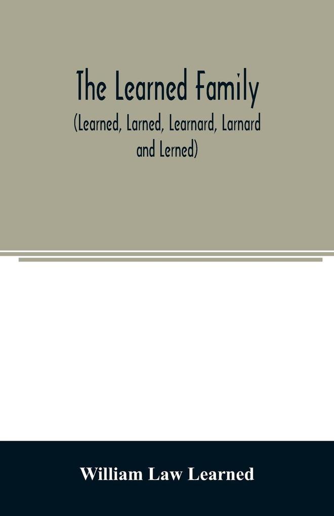 The Learned family (Learned Larned Learnard Larnard and Lerned) being descendants of William Learned who was of Charlestown Massachusetts in 1632