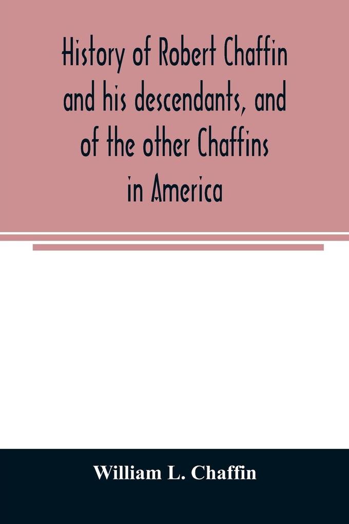 History of Robert Chaffin and his descendants and of the other Chaffins in America