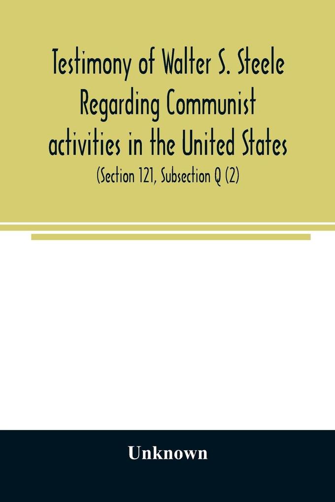 Testimony of Walter S. Steele regarding Communist activities in the United States. Hearings before the Committee on Un-American Activities House of Representatives Eightieth Congress first session on H. R. 1884 and H. R. 2122 bills to curb or outlaw
