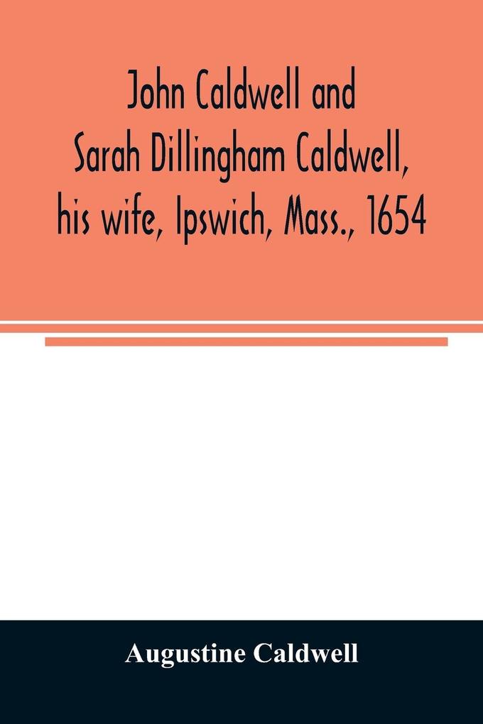 John Caldwell and Sarah Dillingham Caldwell his wife Ipswich Mass. 1654