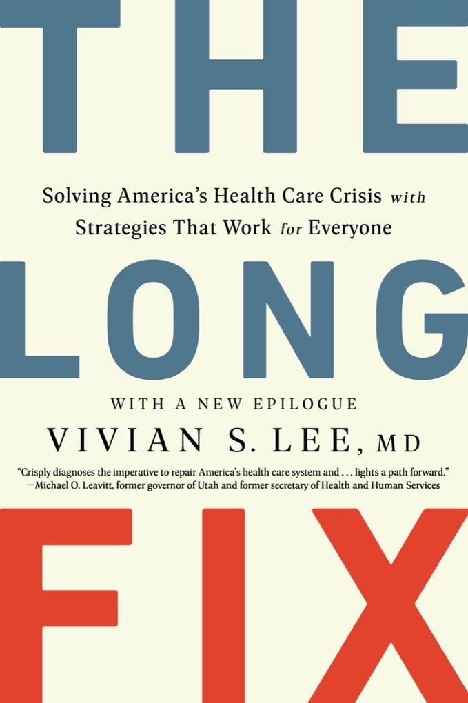 The Long Fix: Solving America‘s Health Care Crisis with Strategies that Work for Everyone