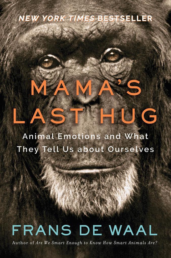 Mama‘s Last Hug: Animal Emotions and What They Tell Us about Ourselves