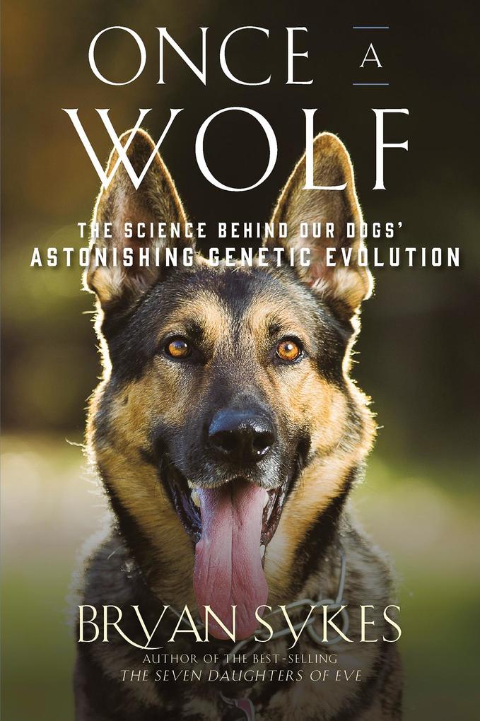 Once a Wolf: The Science Behind Our Dogs‘ Astonishing Genetic Evolution