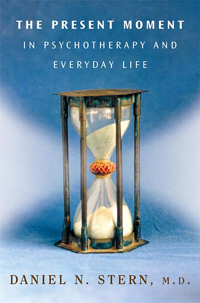 The Present Moment in Psychotherapy and Everyday Life (Norton Series on Interpersonal Neurobiology)