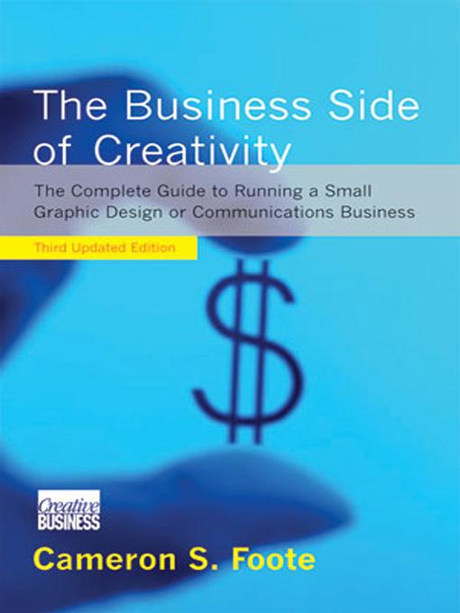 The Business Side of Creativity: The Complete Guide to Running a Small Graphics  or Communications Business (Third Updated Edition)