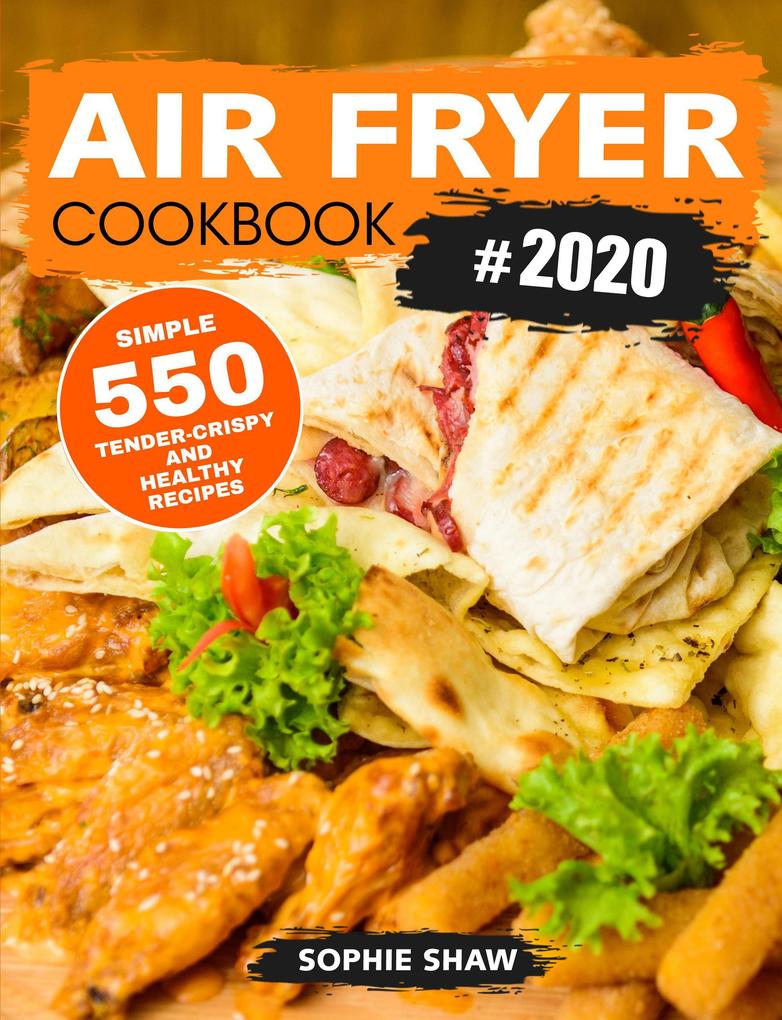 Air Fryer Cookbook #2020:550 Simple Tender-Crispy and Healthy Recipes