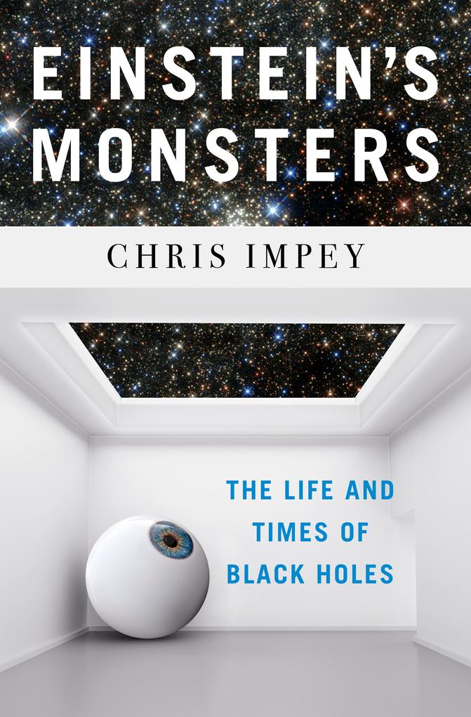 Einstein‘s Monsters: The Life and Times of Black Holes