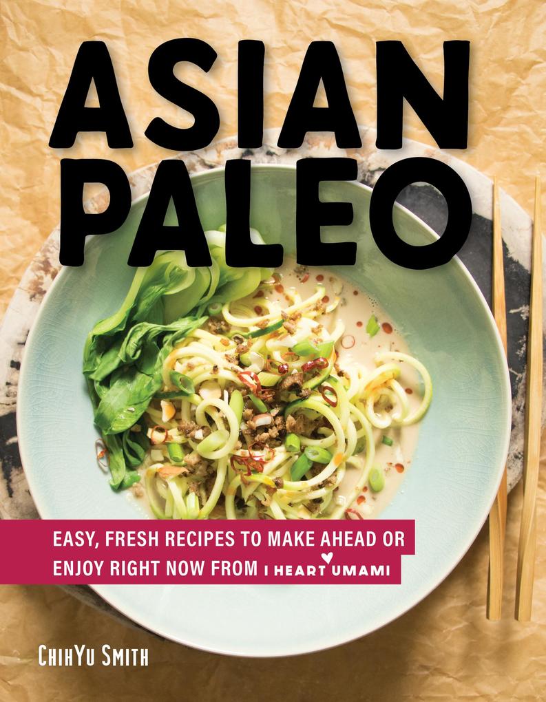 Asian Paleo: Easy Fresh Recipes to Make Ahead or Enjoy Right Now from I Heart Umami