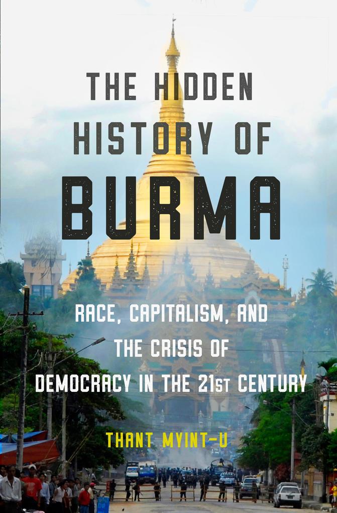 The Hidden History of Burma: Race Capitalism and the Crisis of Democracy in the 21st Century