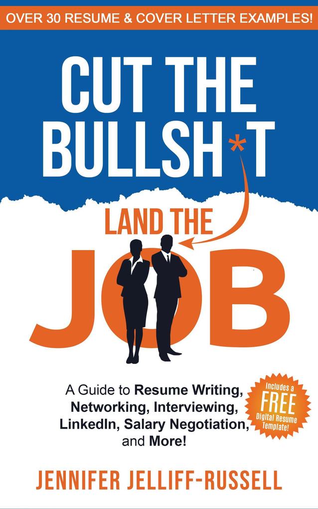 Cut the Bullsh*t Land the Job: A Guide to Resume Writing Networking Interviewing LinkedIn Salary Negotiation and More!