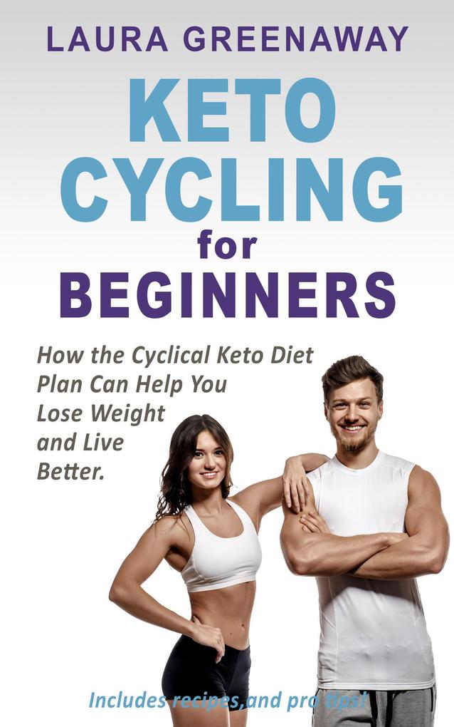 Keto Cycling for Beginners: How the Cyclical Keto Diet Plan Can Help You Lose Weight and Live Better