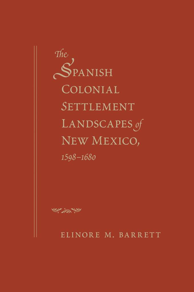 The Spanish Colonial Settlement Landscapes of New Mexico 1598-1680