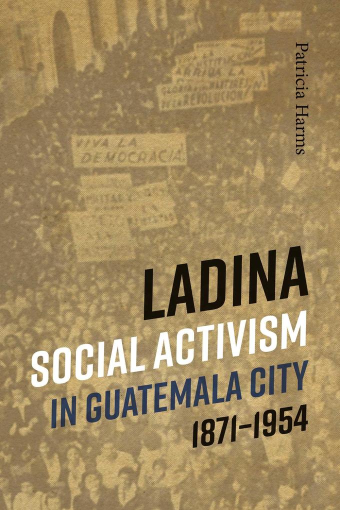 Ladina Social Activism in Guatemala City 1871-1954