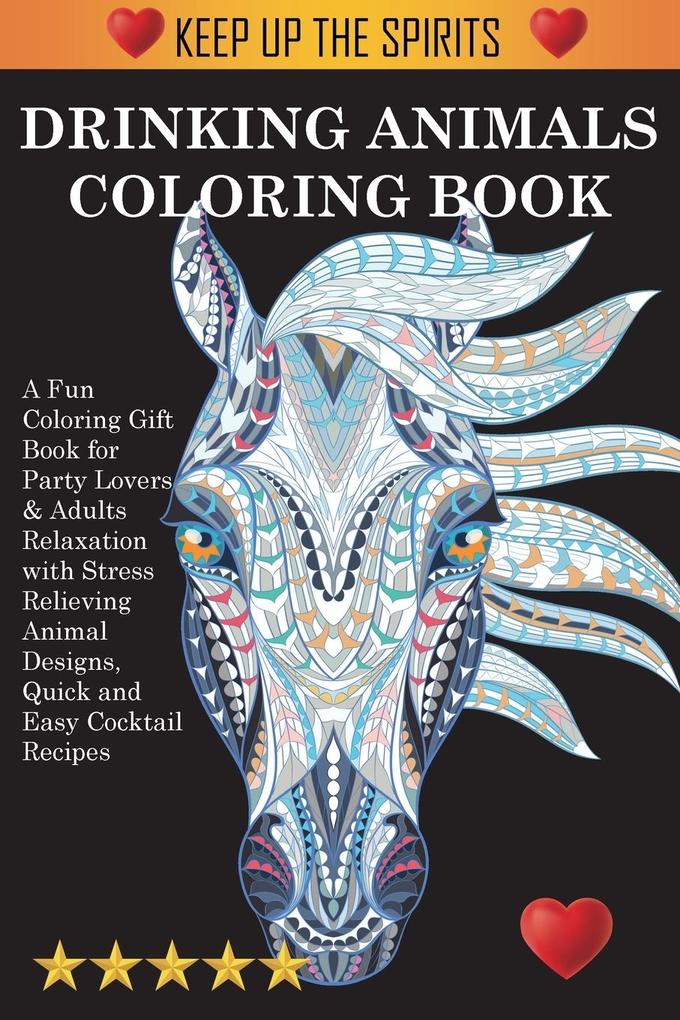 Drinking Animals Coloring Book: A Fun Coloring Gift Book for Party Lovers & Adults Relaxation with Stress Relieving Animal s Quick and Easy Coc