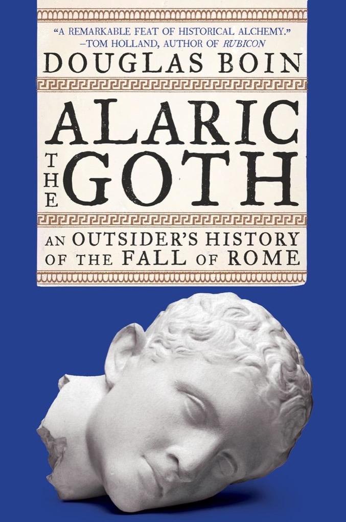 Alaric the Goth: An Outsider‘s History of the Fall of Rome