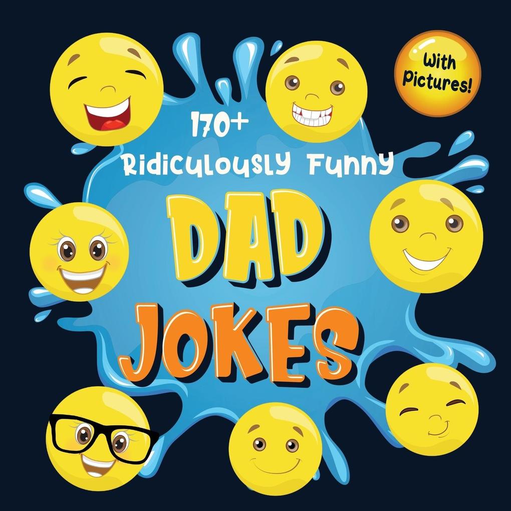 170+ Ridiculously Funny Dad Jokes: Hilarious & Silly Dad Jokes So Terrible Only Dads Could Tell Them and Laugh Out Loud! (Funny Gift With Colorful Pi