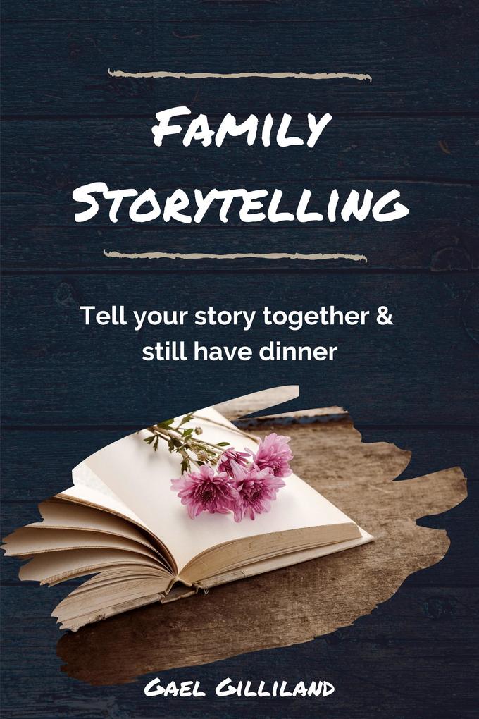 Family Storytelling: Tell Your Story Together and Still Have Dinner
