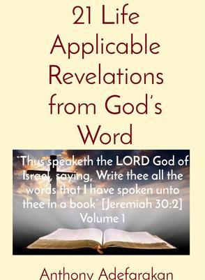 21 Life Applicable Revelations from God‘s Word: Thus speaketh the LORD God of Israel saying Write thee all the words that I have spoken unto thee in a book [Jeremiah 30