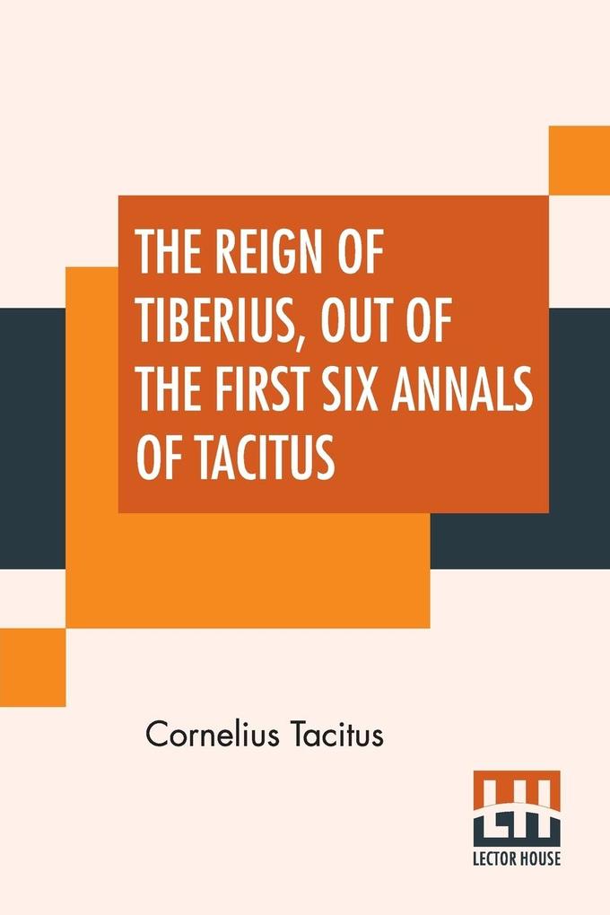 The Reign Of Tiberius Out Of The First Six Annals Of Tacitus