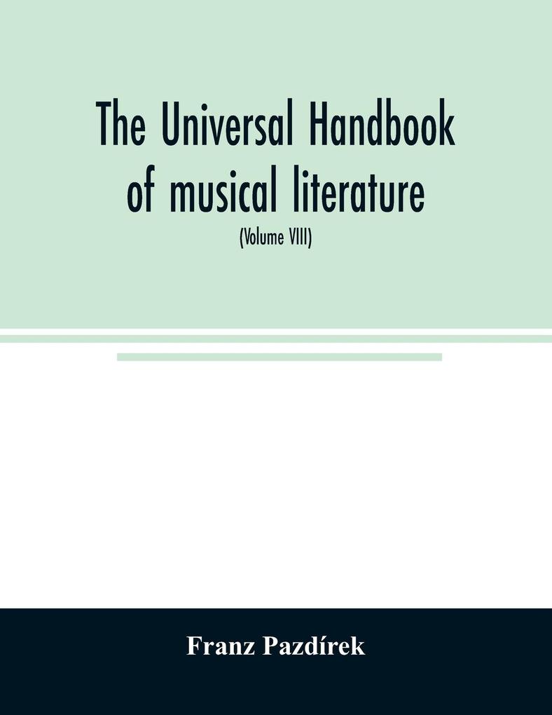 The Universal handbook of musical literature. Practical and complete guide to all musical publications (Volume VIII)