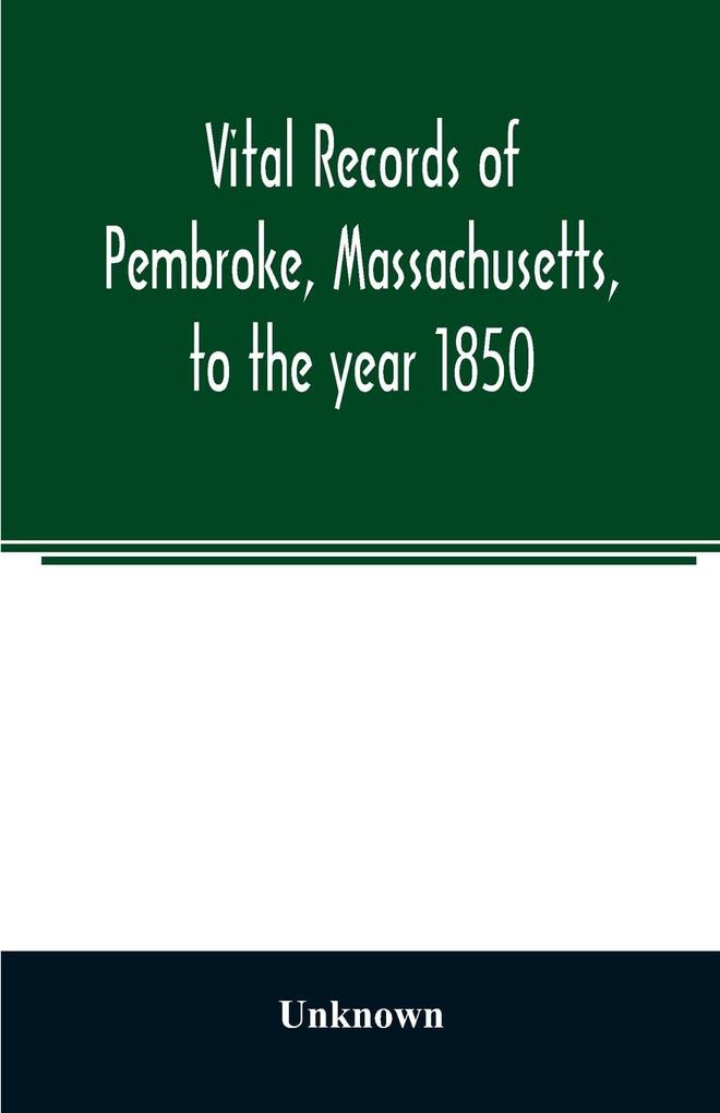 Vital records of Pembroke Massachusetts to the year 1850