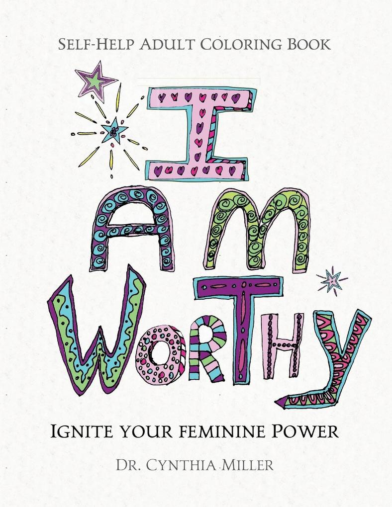 I AM WORTHY - Ignite Your Feminine Power - Self-Help Adult Coloring Book for Awakening Relaxing and Stress Relieving