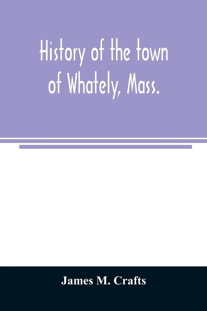History of the town of Whately Mass. including a narrative of leading events from the first planting of Hatfield