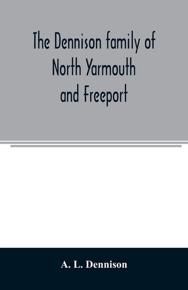 The Dennison family of North Yarmouth and Freeport Maine descended from George Dennison l699-1747 of Annisquam Mass. Abner Dennison and descendants comp. by Grace M. Rogers Freeport Maine. David Dennison and descendants with an account of the early
