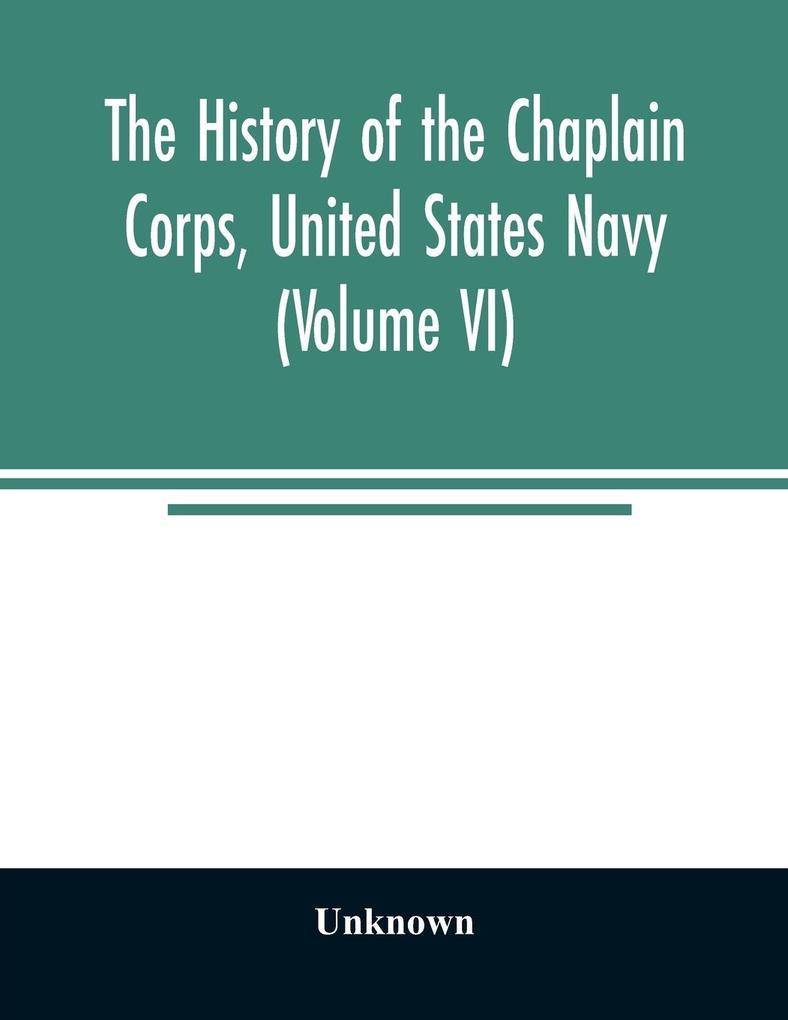 The history of the Chaplain Corps United States Navy (Volume VI)